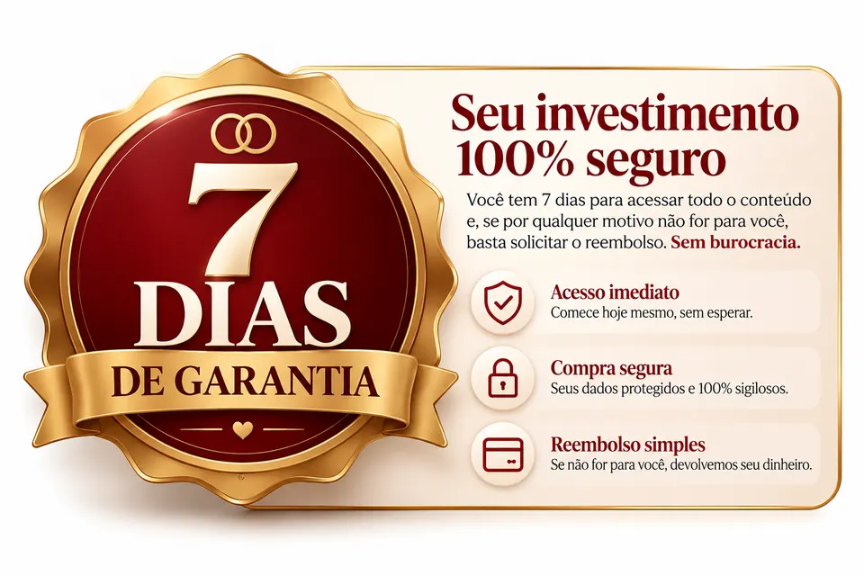 7 dias de garantia. Seu investimento 100% seguro: você tem 7 dias para acessar todo o conteúdo e, se não for para você, basta solicitar o reembolso, sem burocracia. Acesso imediato, compra segura e reembolso simples.